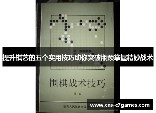 提升棋艺的五个实用技巧助你突破瓶颈掌握精妙战术 提升棋艺的五个实用技巧助你突破瓶颈掌握精妙战术