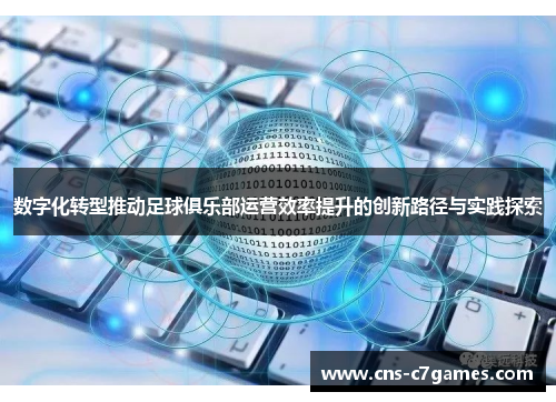 数字化转型推动足球俱乐部运营效率提升的创新路径与实践探索 数字化转型推动足球俱乐部运营效率提升的创新路径与实践探索