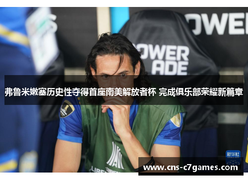 弗鲁米嫩塞历史性夺得首座南美解放者杯 完成俱乐部荣耀新篇章