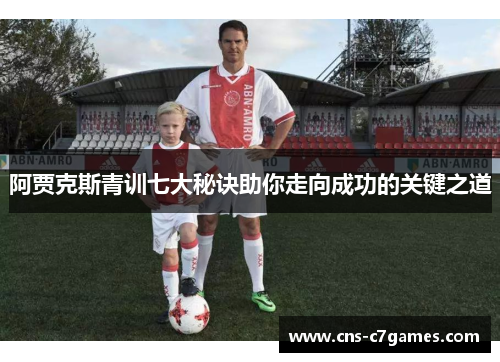 阿贾克斯青训七大秘诀助你走向成功的关键之道 阿贾克斯青训七大秘诀助你走向成功的关键之道